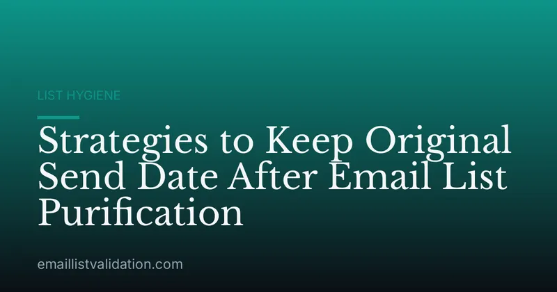 Strategies to Keep Original Send Date After Email List Purification