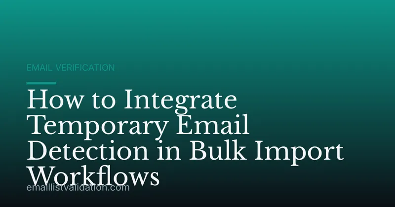 How to Integrate Temporary Email Detection in Bulk Import Workflows