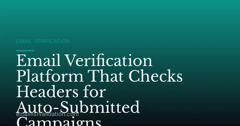 Email Verification Platform That Checks Headers for Auto-Submitted Campaigns
