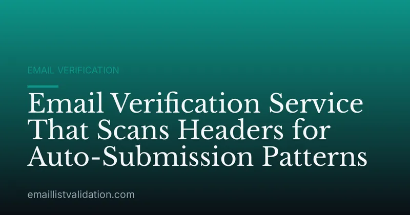 Email Verification Service That Scans Headers for Auto-Submission Patterns