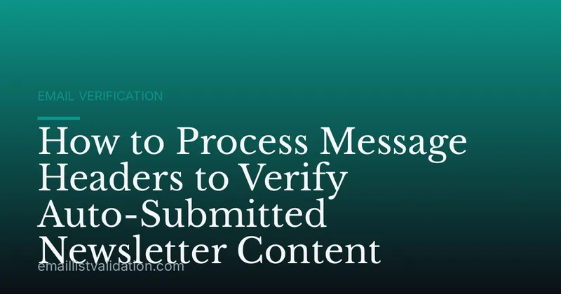 How to Process Message Headers to Verify Auto-Submitted Newsletter Content