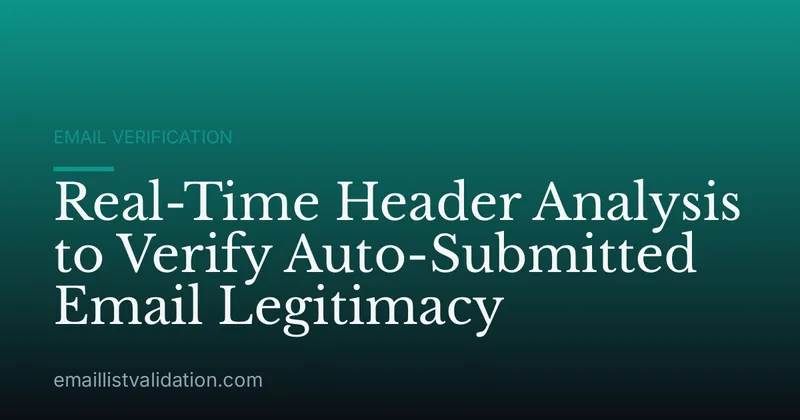 Real-Time Header Analysis to Verify Auto-Submitted Email Legitimacy
