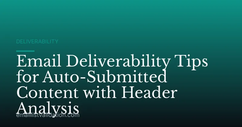 Email Deliverability Tips for Auto-Submitted Content with Header Analysis