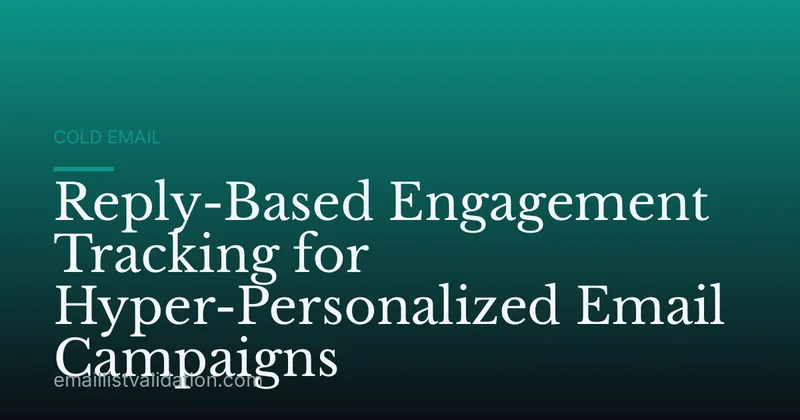Reply-Based Engagement Tracking for Hyper-Personalized Email Campaigns