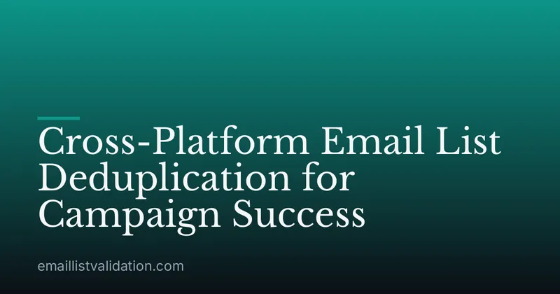 Cross-Platform Email List Deduplication for Campaign Success
