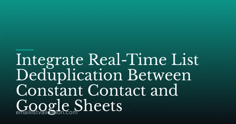 Integrate Real-Time List Deduplication Between Constant Contact and Google Sheets