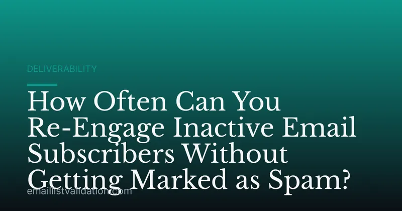 How Often Can You Re-Engage Inactive Email Subscribers Without Getting Marked as Spam?