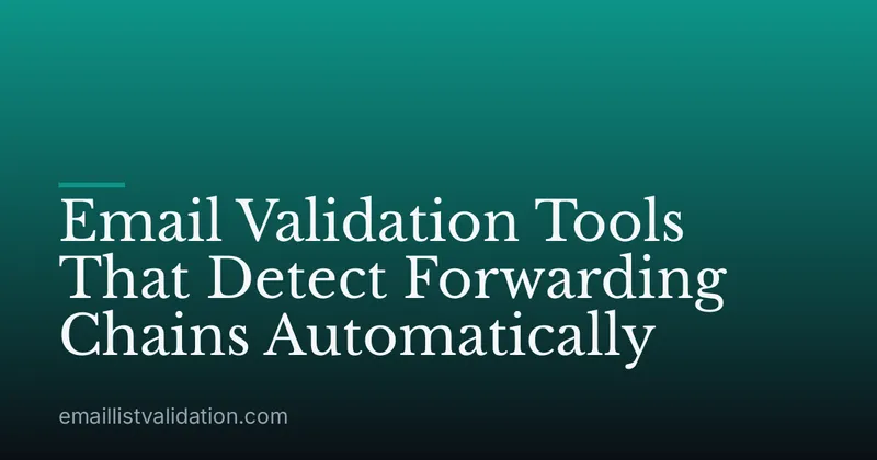Email Validation Tools That Detect Forwarding Chains Automatically