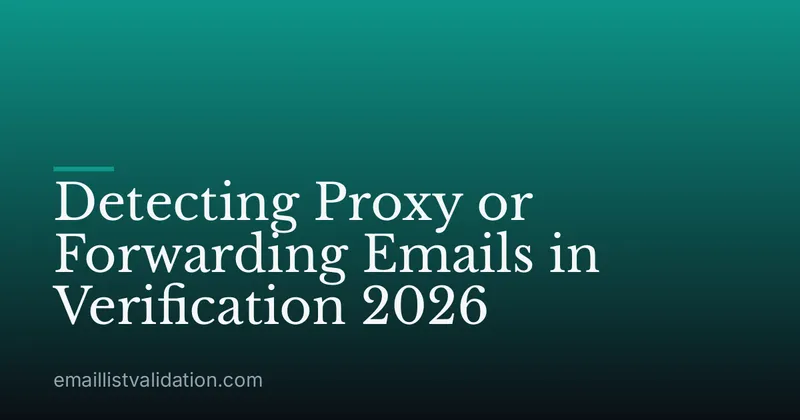 Detecting Proxy or Forwarding Emails in Verification 2026