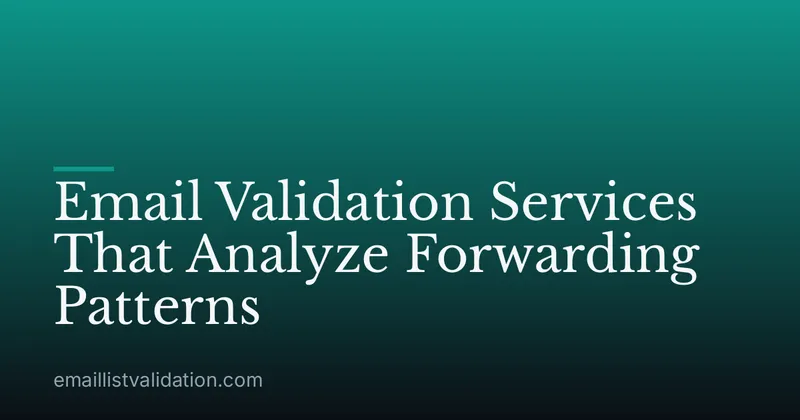 Email Validation Services That Analyze Forwarding Patterns