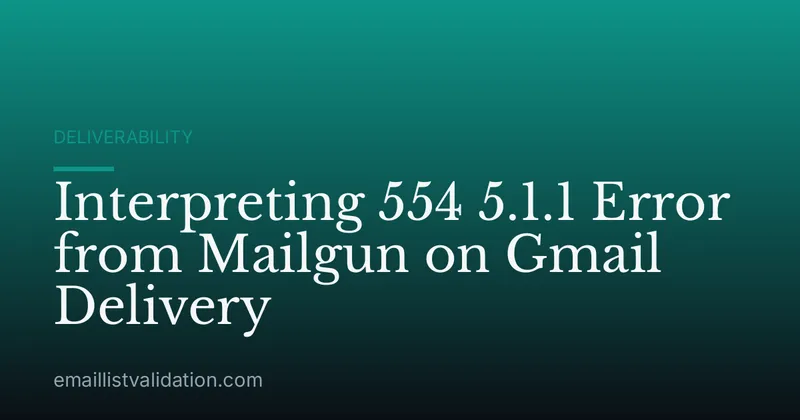 Interpreting 554 5.1.1 Error from Mailgun on Gmail Delivery