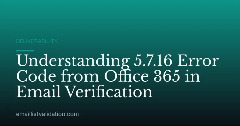 Understanding 5.7.16 Error Code from Office 365 in Email Verification