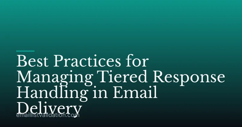Best Practices for Managing Tiered Response Handling in Email Delivery