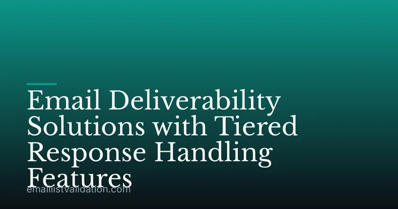 Email Deliverability Solutions with Tiered Response Handling Features