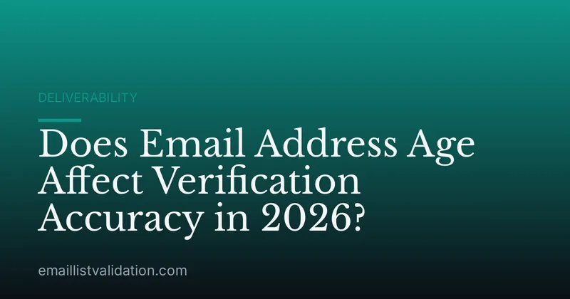 Does Email Address Age Affect Verification Accuracy in 2026?