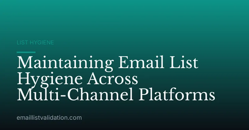 Maintaining Email List Hygiene Across Multi-Channel Platforms