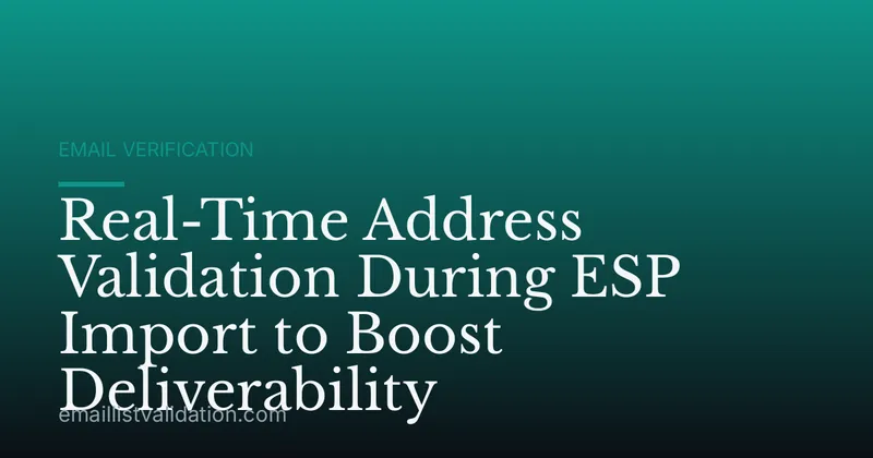 Real-Time Address Validation During ESP Import to Boost Deliverability