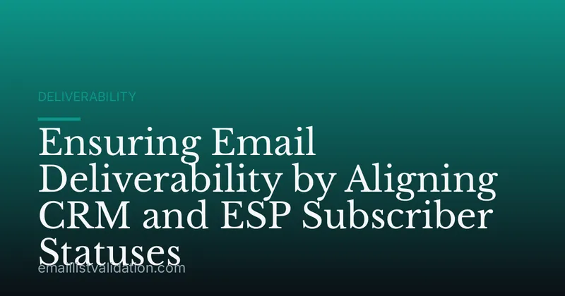Ensuring Email Deliverability by Aligning CRM and ESP Subscriber Statuses
