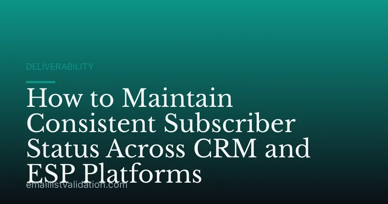 How to Maintain Consistent Subscriber Status Across CRM and ESP Platforms