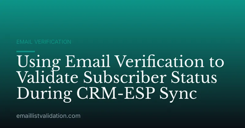 Using Email Verification to Validate Subscriber Status During CRM-ESP Sync