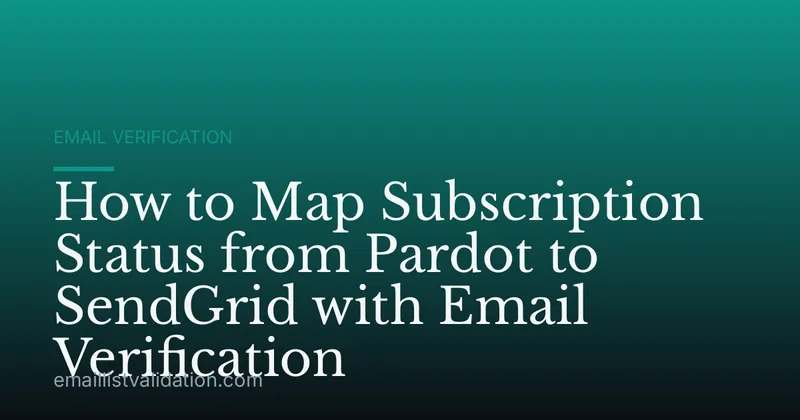 How to Map Subscription Status from Pardot to SendGrid with Email Verification