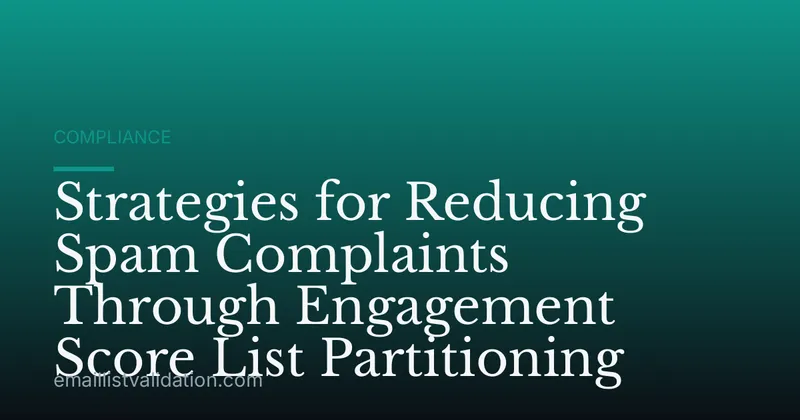 Strategies for Reducing Spam Complaints Through Engagement Score List Partitioning
