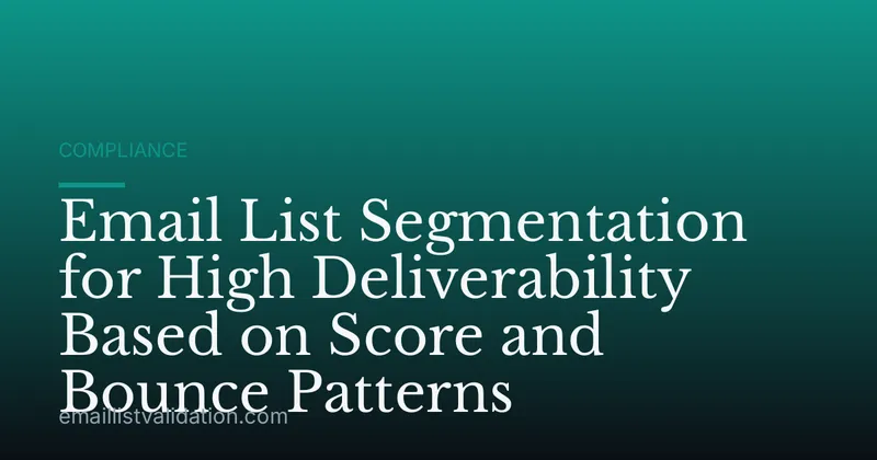 Email List Segmentation for High Deliverability Based on Score and Bounce Patterns