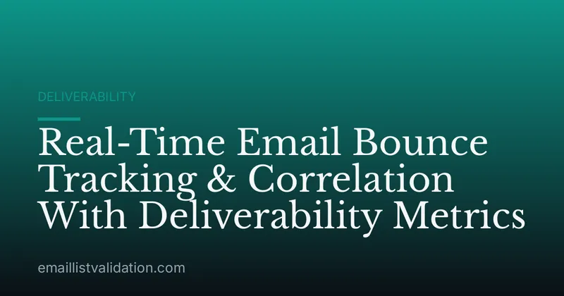 Real-Time Email Bounce Tracking & Correlation With Deliverability Metrics
