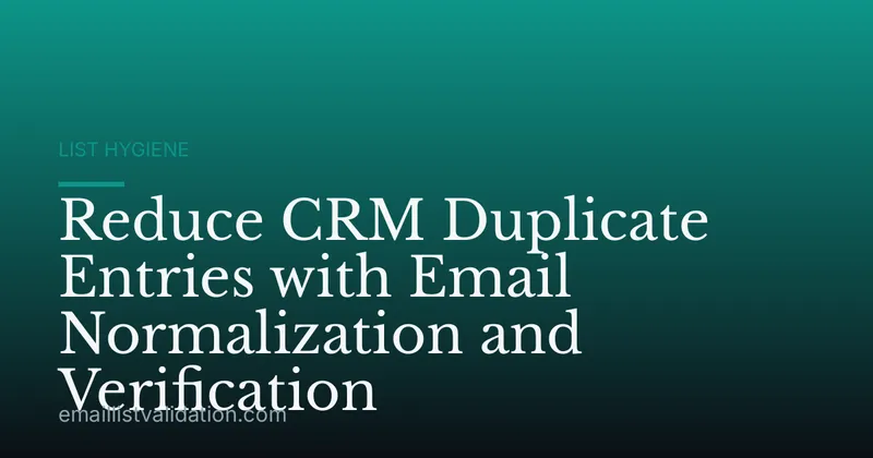 Reduce CRM Duplicate Entries with Email Normalization and Verification