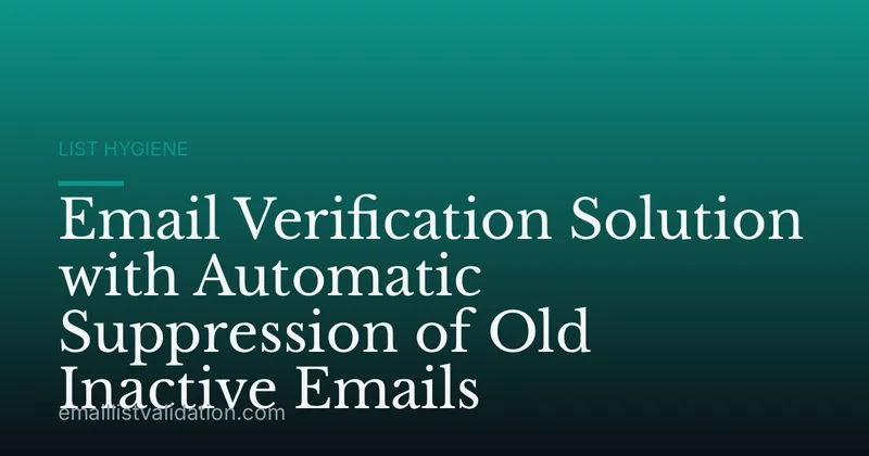 Email Verification Solution with Automatic Suppression of Old Inactive Emails