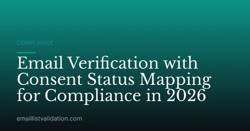 Email Verification with Consent Status Mapping for Compliance in 2026
