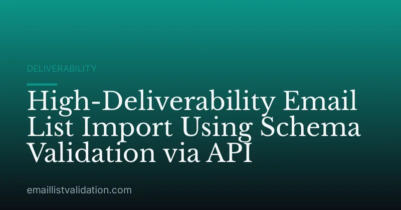 High-Deliverability Email List Import Using Schema Validation via API