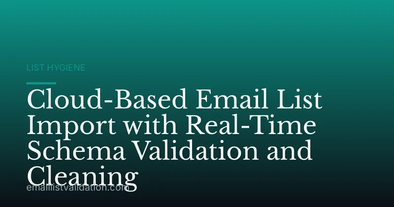 Cloud-Based Email List Import with Real-Time Schema Validation and Cleaning