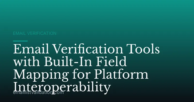 Email Verification Tools with Built-In Field Mapping for Platform Interoperability