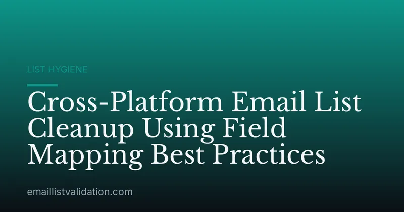 Cross-Platform Email List Cleanup Using Field Mapping Best Practices