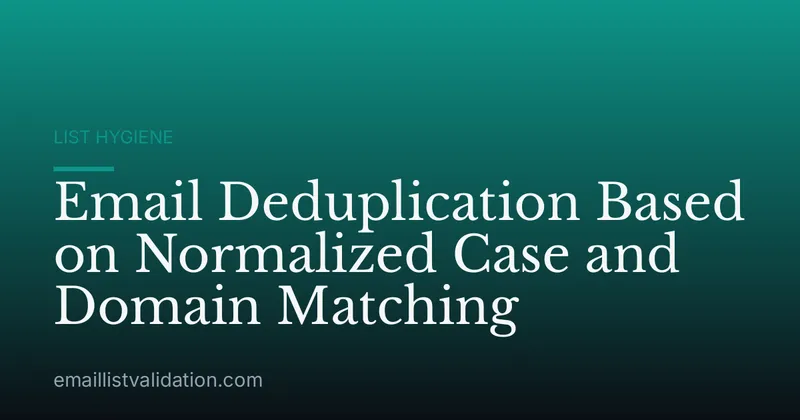 Email Deduplication Based on Normalized Case and Domain Matching