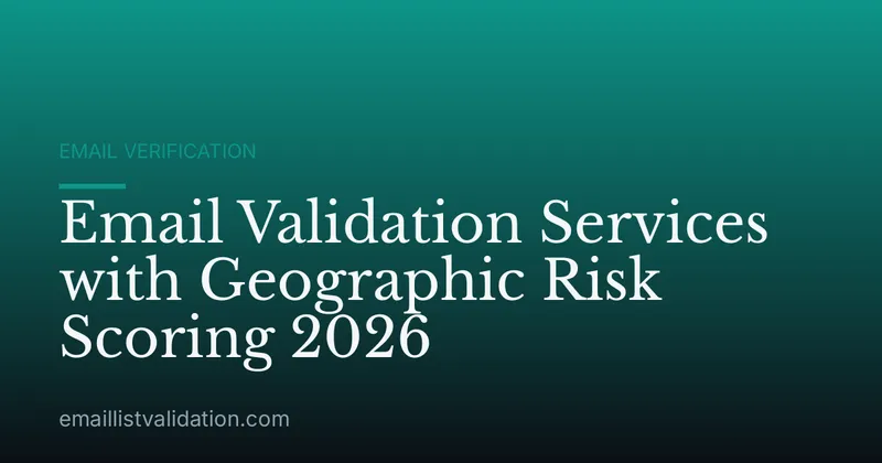 Email Validation Services with Geographic Risk Scoring 2026