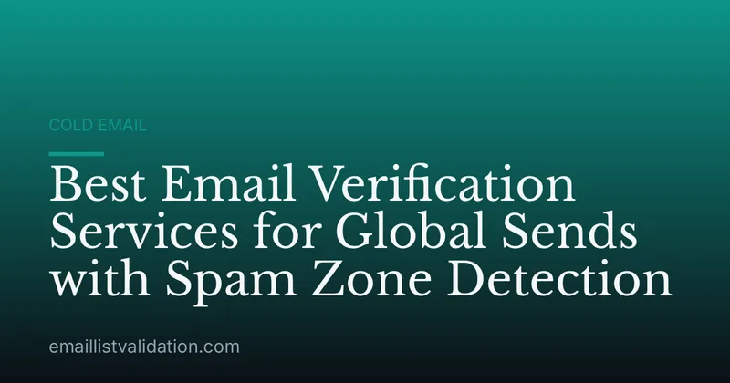 Best Email Verification Services for Global Sends with Spam Zone Detection