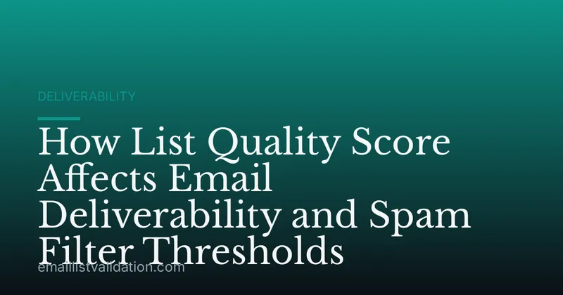 How List Quality Score Affects Email Deliverability and Spam Filter Thresholds