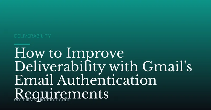 How to Improve Deliverability with Gmail's Email Authentication Requirements