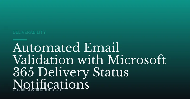 Automated Email Validation with Microsoft 365 Delivery Status Notifications