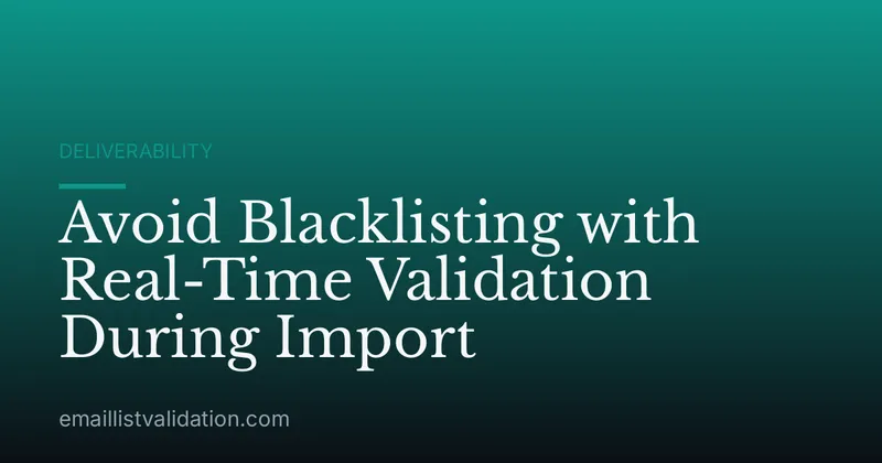 Avoid Blacklisting with Real-Time Validation During Import