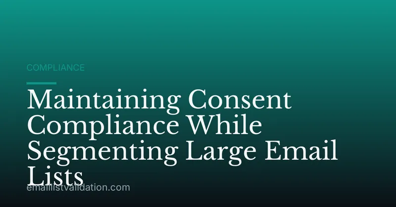 Maintaining Consent Compliance While Segmenting Large Email Lists