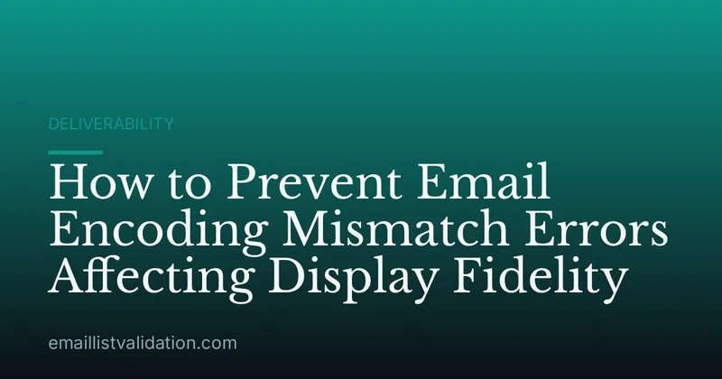 How to Prevent Email Encoding Mismatch Errors Affecting Display Fidelity
