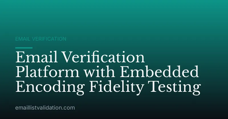 Email Verification Platform with Embedded Encoding Fidelity Testing