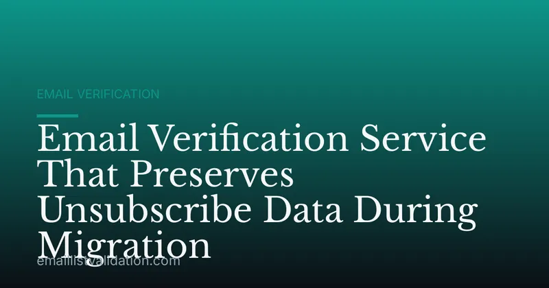 Email Verification Service That Preserves Unsubscribe Data During Migration