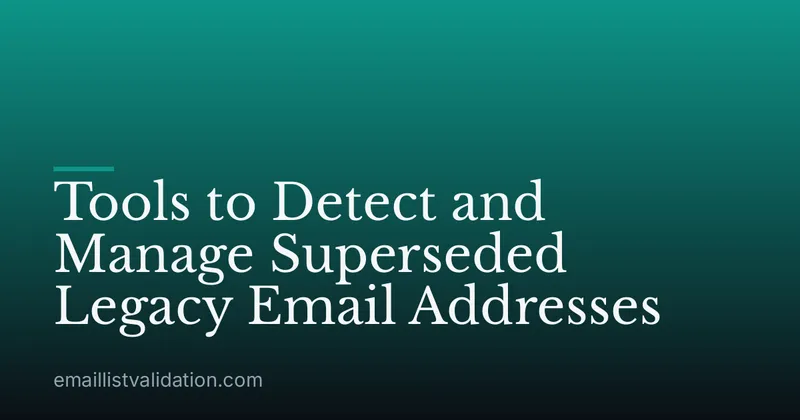Tools to Detect and Manage Superseded Legacy Email Addresses