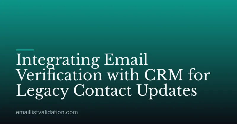 Integrating Email Verification with CRM for Legacy Contact Updates