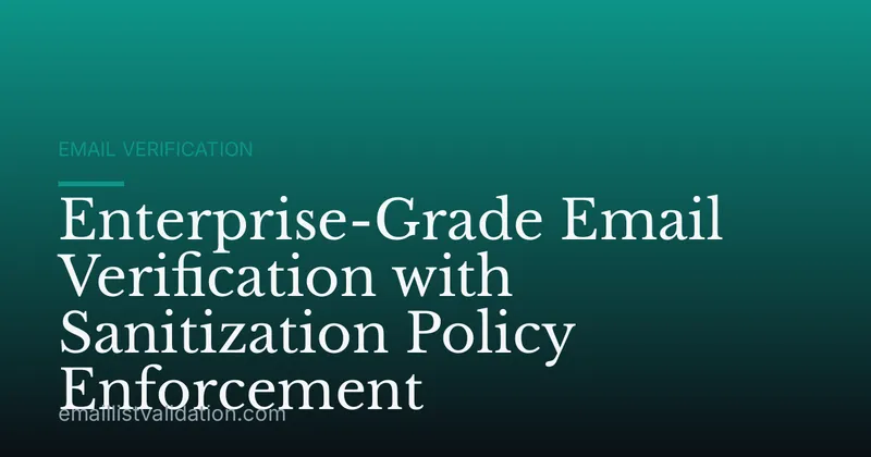 Enterprise-Grade Email Verification with Sanitization Policy Enforcement