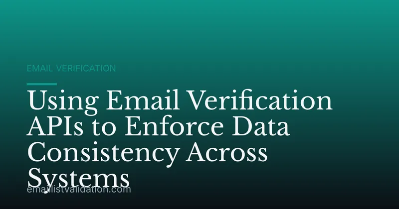 Using Email Verification APIs to Enforce Data Consistency Across Systems